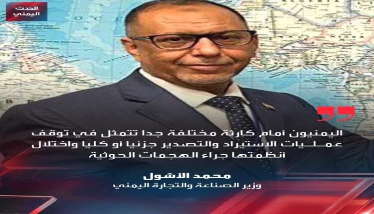 وزير الصناعة والتجارة محمد الأشول لوكالة الأنباء اليمنية سبأ:
اعتداءات مليشيات الحوثي على السفن ترفع أسعار الشحن البحري وتهدد بمجاعة في اليمن